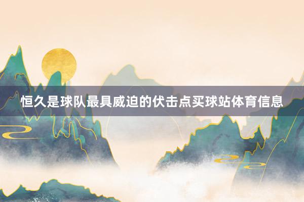 恒久是球队最具威迫的伏击点买球站体育信息